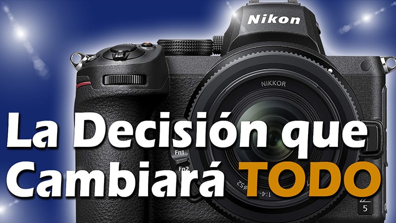 la decisión que cambiara todo pasando a una mirrorless nikon z5
